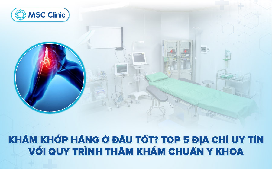 Khám khớp háng ở đâu tốt tại Hà Nội? Top 5 địa chỉ uy tín
