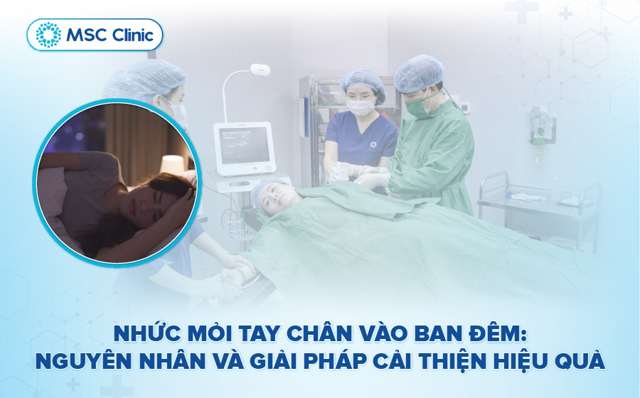 Nhức mỏi tay chân vào ban đêm là do đâu? Cách trị hiệu quả