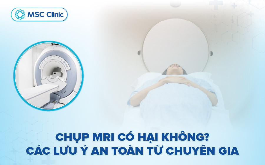 Chụp MRI có hại không? Các lưu ý an toàn từ chuyên gia